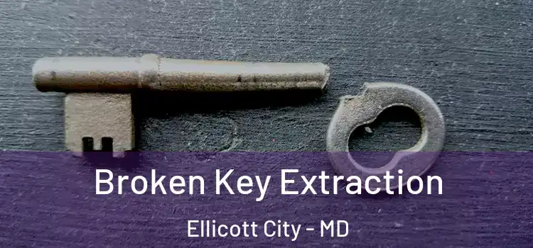 Broken Key Extraction Ellicott City - MD