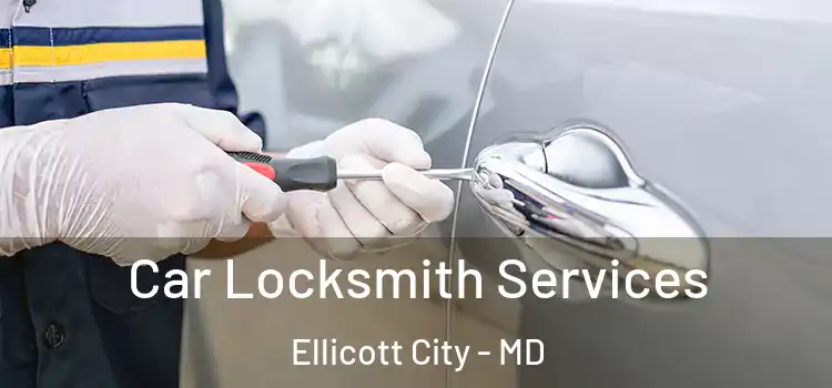 Car Locksmith Services Ellicott City - MD