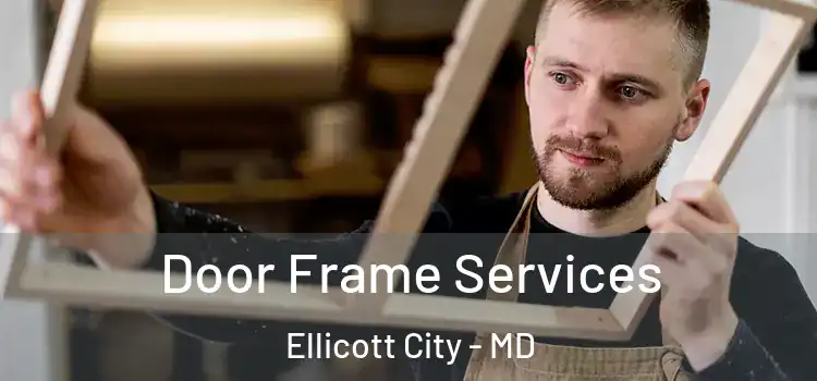 Door Frame Services Ellicott City - MD
